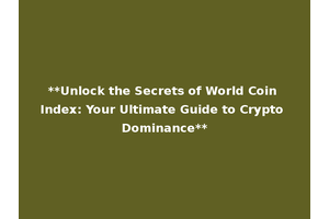**Unlock the Secrets of World Coin Index: Your Ultimate Guide to Crypto Dominance**