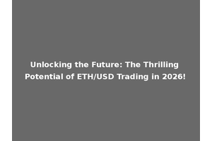 Unlocking the Future: The Thrilling Potential of ETH/USD Trading in 2026!