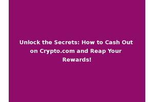 Unlock the Secrets: How to Cash Out on Crypto.com and Reap Your Rewards!