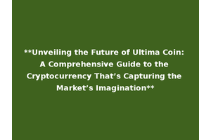 **Unveiling the Future of Ultima Coin: A Comprehensive Guide to the Cryptocurrency That’s Capturing the Market’s Imagination**