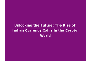 Unlocking the Future: The Rise of Indian Currency Coins in the Crypto World