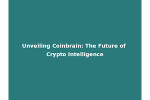 Unveiling Coinbrain: The Future of Crypto Intelligence