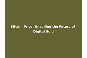 Bitcoin Price: Unveiling the Future of Digital Gold