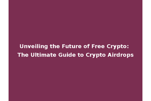 Unveiling the Future of Free Crypto: The Ultimate Guide to Crypto Airdrops