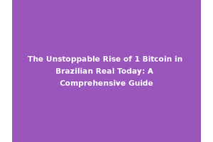 The Unstoppable Rise of 1 Bitcoin in Brazilian Real Today: A Comprehensive Guide