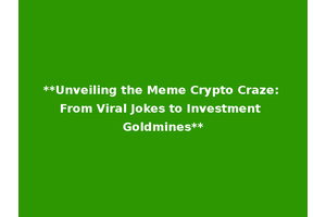 **Unveiling the Meme Crypto Craze: From Viral Jokes to Investment Goldmines**