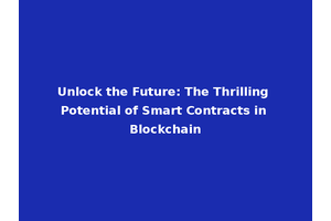 Unlock the Future: The Thrilling Potential of Smart Contracts in Blockchain