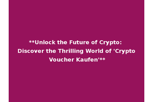 **Unlock the Future of Crypto: Discover the Thrilling World of 'Crypto Voucher Kaufen'**