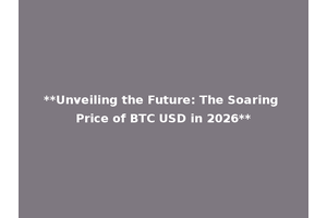 **Unveiling the Future: The Soaring Price of BTC USD in 2026**
