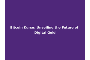 Bitcoin Kurse: Unveiling the Future of Digital Gold