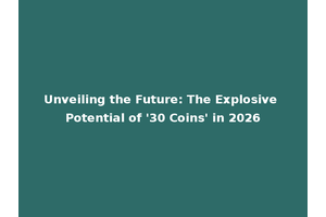 Unveiling the Future: The Explosive Potential of '30 Coins' in 2026