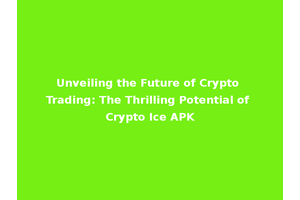 Unveiling the Future of Crypto Trading: The Thrilling Potential of Crypto Ice APK