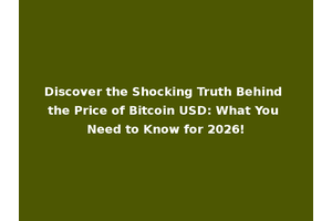 Discover the Shocking Truth Behind the Price of Bitcoin USD: What You Need to Know for 2026!