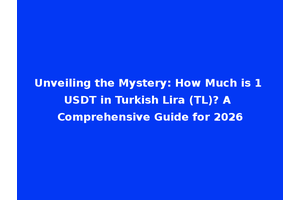 Unveiling the Mystery: How Much is 1 USDT in Turkish Lira (TL)? A Comprehensive Guide for 2026