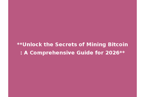 **Unlock the Secrets of Mining Bitcoin: A Comprehensive Guide for 2026**