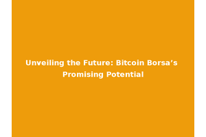 Unveiling the Future: Bitcoin Borsa’s Promising Potential