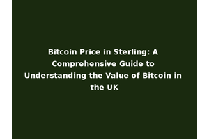 Bitcoin Price in Sterling: A Comprehensive Guide to Understanding the Value of Bitcoin in the UK