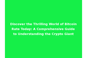 Discover the Thrilling World of Bitcoin Rate Today: A Comprehensive Guide to Understanding the Crypto Giant