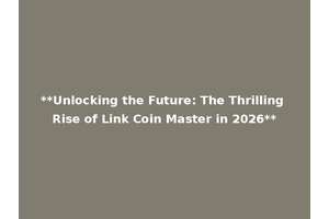 **Unlocking the Future: The Thrilling Rise of Link Coin Master in 2026**
