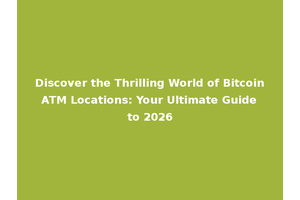 Discover the Thrilling World of Bitcoin ATM Locations: Your Ultimate Guide to 2026