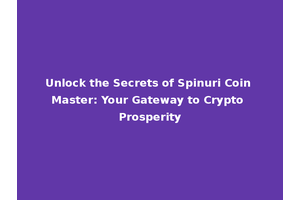 Unlock the Secrets of Spinuri Coin Master: Your Gateway to Crypto Prosperity