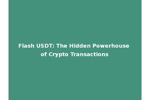 Flash USDT: The Hidden Powerhouse of Crypto Transactions