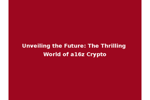 Unveiling the Future: The Thrilling World of a16z Crypto
