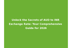 Unlock the Secrets of AUD to INR Exchange Rate: Your Comprehensive Guide for 2026