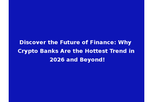 Discover the Future of Finance: Why Crypto Banks Are the Hottest Trend in 2026 and Beyond!