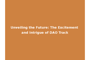Unveiling the Future: The Excitement and Intrigue of DAO Track