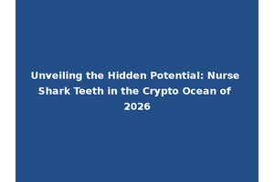 Unveiling the Hidden Potential: Nurse Shark Teeth in the Crypto Ocean of 2026