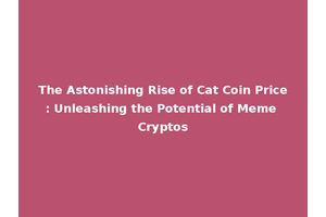 The Astonishing Rise of Cat Coin Price: Unleashing the Potential of Meme Cryptos