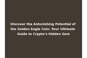 Discover the Astonishing Potential of the Golden Eagle Coin: Your Ultimate Guide to Crypto's Hidden Gem