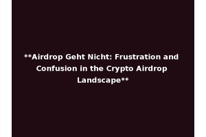 **Airdrop Geht Nicht: Frustration and Confusion in the Crypto Airdrop Landscape**