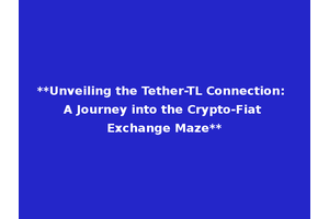 **Unveiling the Tether-TL Connection: A Journey into the Crypto-Fiat Exchange Maze**