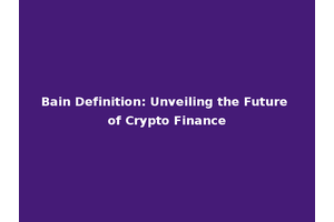 Bain Definition: Unveiling the Future of Crypto Finance