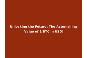 Unlocking the Future: The Astonishing Value of 1 BTC in USD!