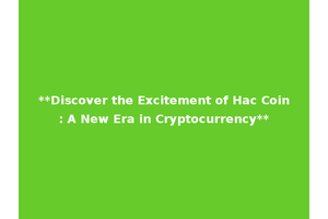 **Discover the Excitement of Hac Coin: A New Era in Cryptocurrency**