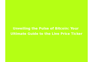 Unveiling the Pulse of Bitcoin: Your Ultimate Guide to the Live Price Ticker