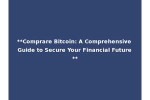 **Comprare Bitcoin: A Comprehensive Guide to Secure Your Financial Future**