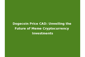 Dogecoin Price CAD: Unveiling the Future of Meme Cryptocurrency Investments