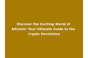 Discover the Exciting World of Altcoins: Your Ultimate Guide to the Crypto Revolution