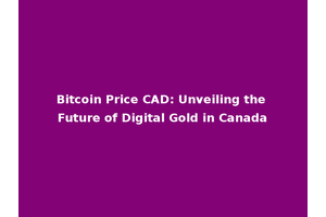 Bitcoin Price CAD: Unveiling the Future of Digital Gold in Canada