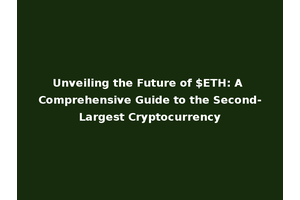 Unveiling the Future of $ETH: A Comprehensive Guide to the Second-Largest Cryptocurrency