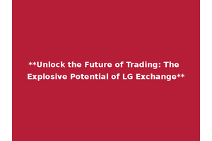 **Unlock the Future of Trading: The Explosive Potential of LG Exchange**