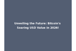 Unveiling the Future: Bitcoin's Soaring USD Value in 2026!