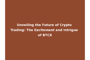 Unveiling the Future of Crypto Trading: The Excitement and Intrigue of BTCX
