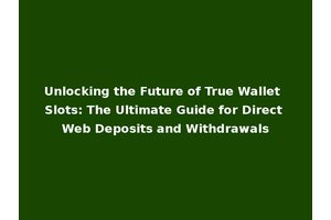Unlocking the Future of True Wallet Slots: The Ultimate Guide for Direct Web Deposits and Withdrawals