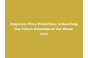 Dogecoin Price Prediction: Unleashing the Future Potential of the Meme Coin