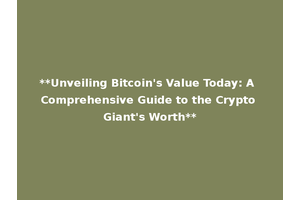 **Unveiling Bitcoin's Value Today: A Comprehensive Guide to the Crypto Giant's Worth**